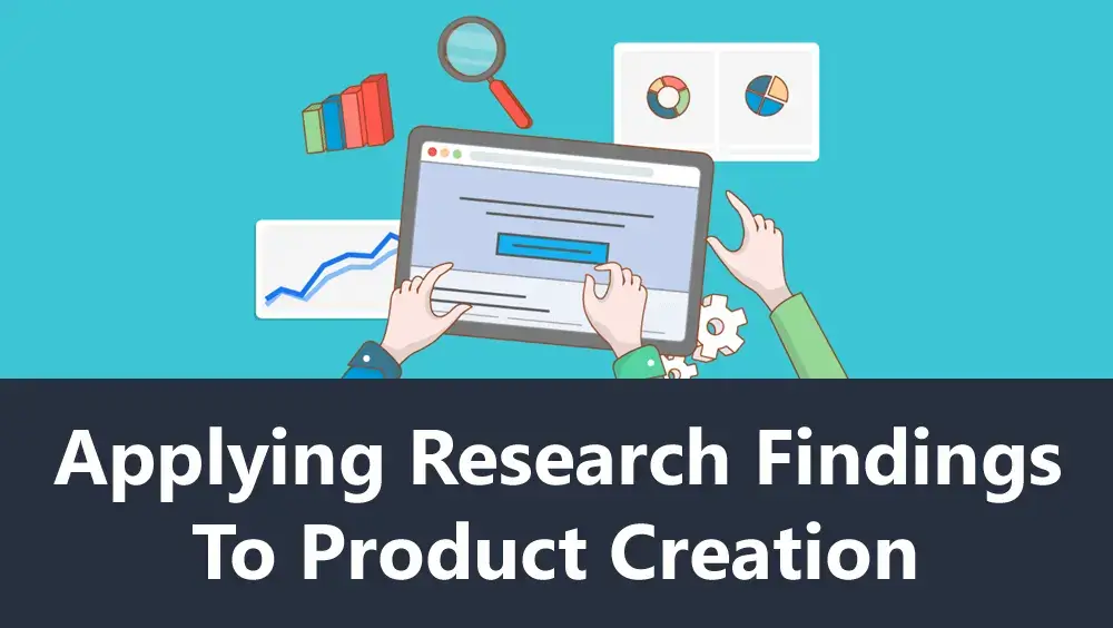 Applying Research Findings to Product Creation
