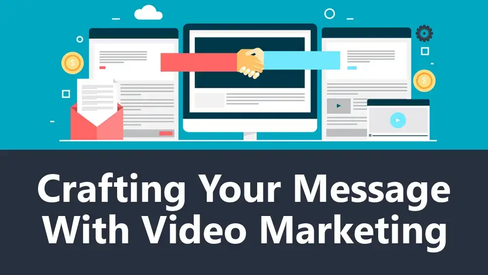 Crafting Your Message With Video Marketing