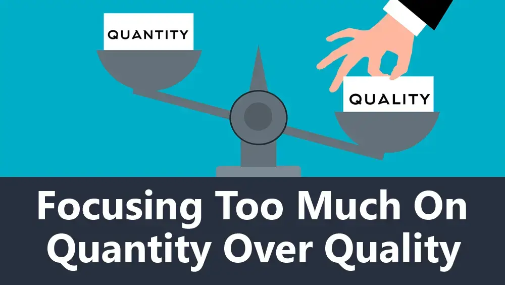 Focusing Too Much on Quantity Over Quality