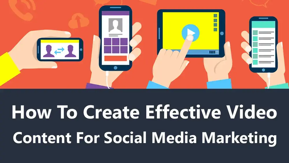 How to Create Effective Video Content for Social Media Marketing