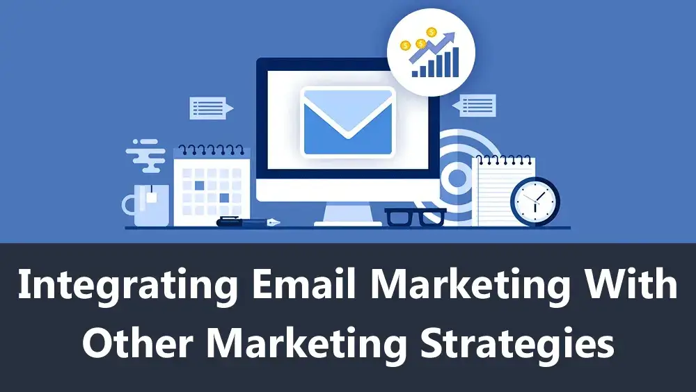 Integrating Email Marketing with Other Marketing Strategies