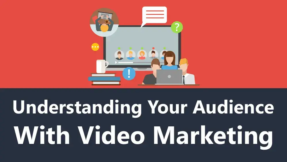 Understanding Your Audience With Video Marketing