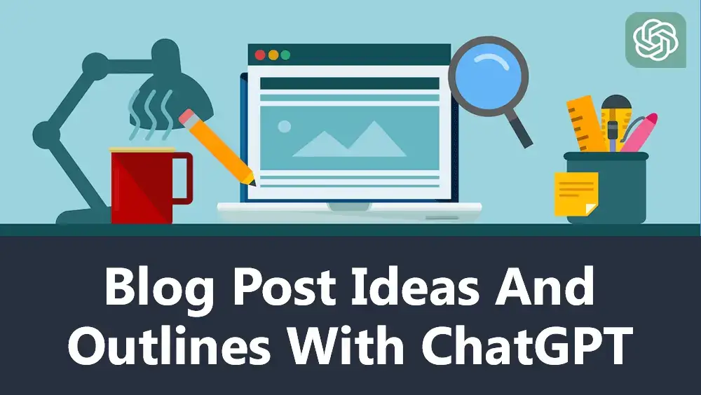 Blog Post Ideas and Outlines With ChatGPT