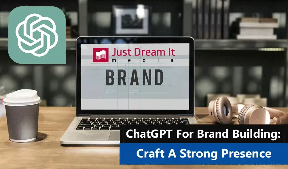 ChatGPT For Brand Building: Craft A Strong Presence