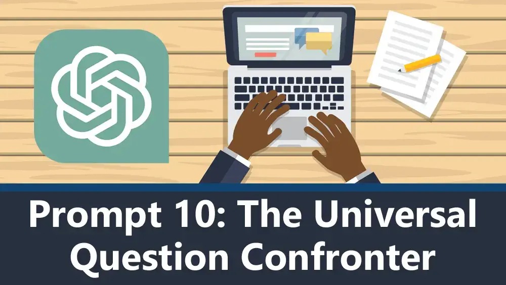 ChatGPT Prompt 10 - The Universal Question Confronter