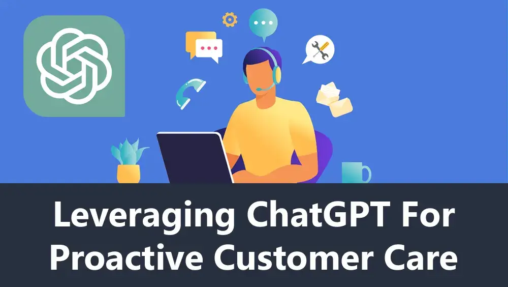 Leveraging ChatGPT for proactive customer care