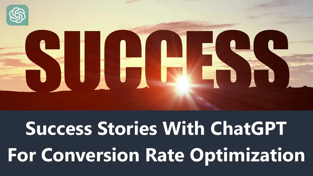 Success Stories with ChatGPT for Conversion Rate Optimization